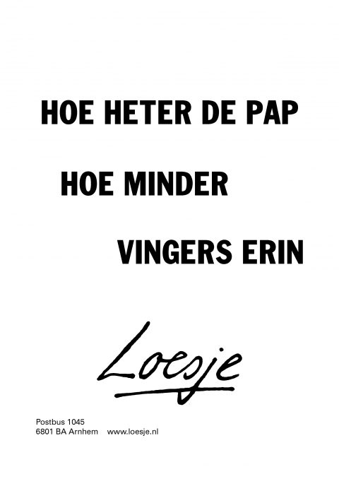 Hoe heter de pap hoe minder vingers erin