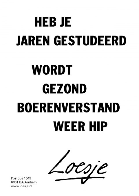 Heb je jaren gestudeerd wordt gezond boerenverstand weer hip