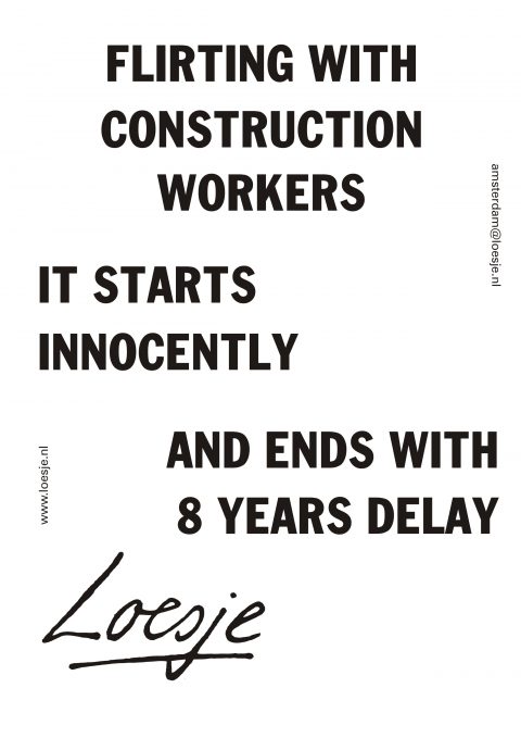 Flirting with construction workers It starts innocently and ends with 8 years delay