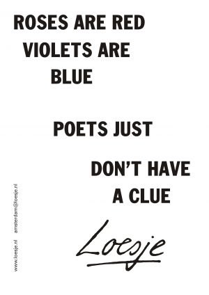 Roses are red violets are blue poets just don’t have a clue