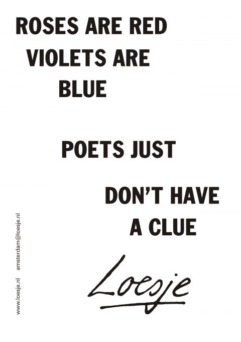 Roses are red violets are blue poets just don #39 t have a clue Loesje