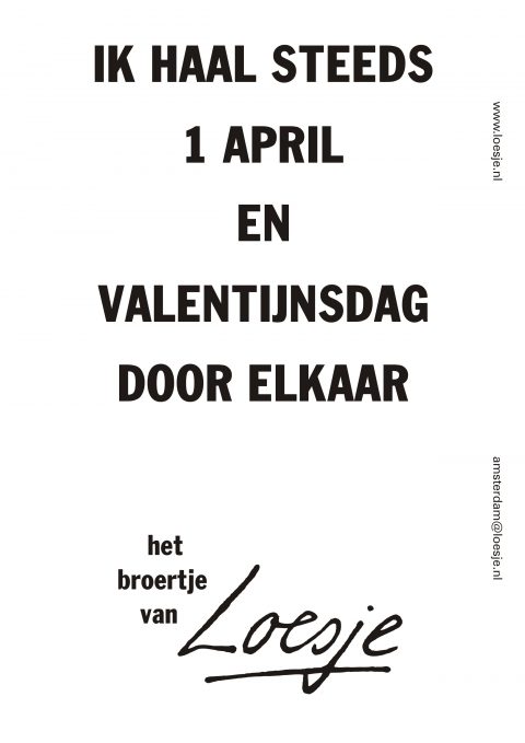 Ik haal steeds 1 april en valentijnsdag door elkaar het broertje van