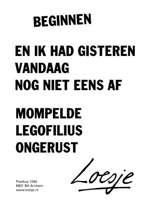 Beginnen en ik had gister vandaag nog niet eens af mompelde Legofilius ongerust