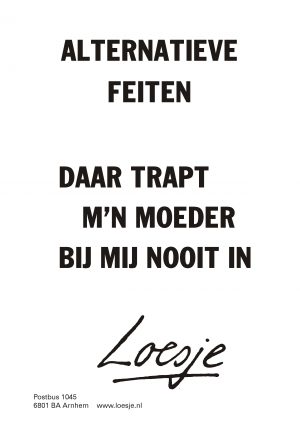 Alternatieve feiten daar trapt m’n moeder bij mij nooit in