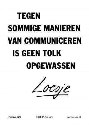 Tegen sommige manieren van communicatie is geen tolk opgewassen