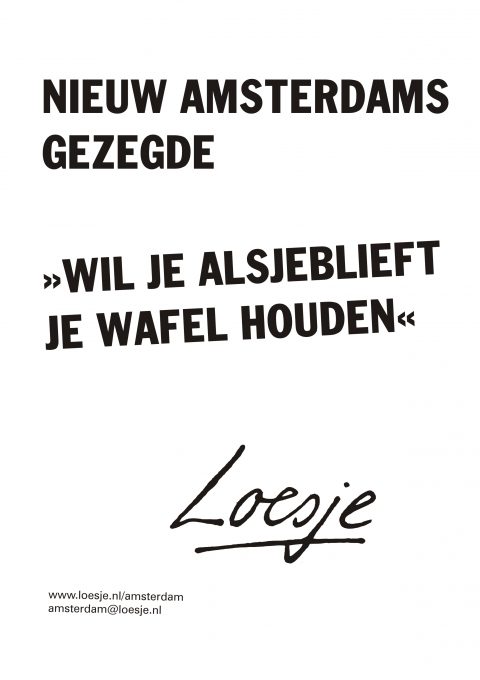 Nieuw Amsterdams Gezegde / Wil je alsjeblieft je wafel houden