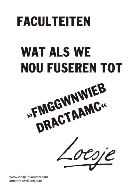 Faculteiten / wat als we nou fuseren tot FMGGWNWIEBDRACTAAMC