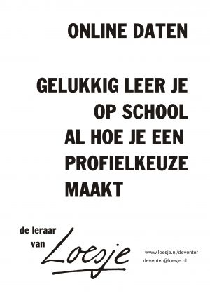 Online daten / gelukkig leer je op school al hoe je een profielkeuze maakt – de leraar van