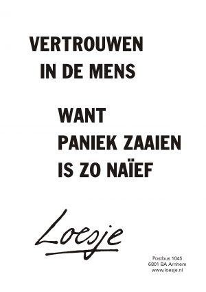 vertrouwen in de mens want paniek zaaien is zo naief