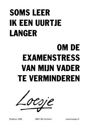 Soms leer ik een uurtje langer om de examenstress van mijn vader te verminderen