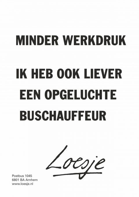 Minder werkdruk ik heb ook liever een opgeluchte buschauffeur