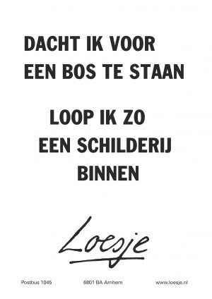 Dacht ik voor een bos te staan loop ik zo een schilderij binnen