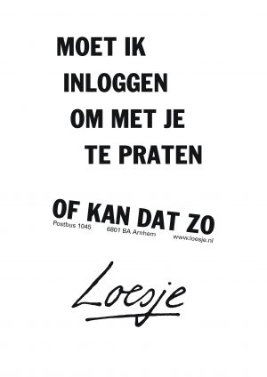 Moet ik inloggen om met je te praten of kan dat zo