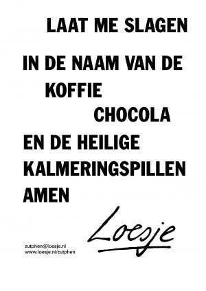 Laat me slagen in de naam van de koffie chocola en de heilige kalmeringspillen amen