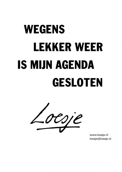 Wegens lekker weer is mijn agenda gesloten