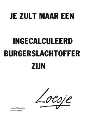 Je zult maar een ingecalculeerd burgerslachtoffer zijn