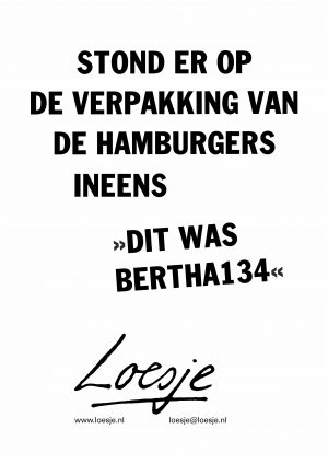 Stond er op de verpakking van de hamburgers ineens dit was bertha134