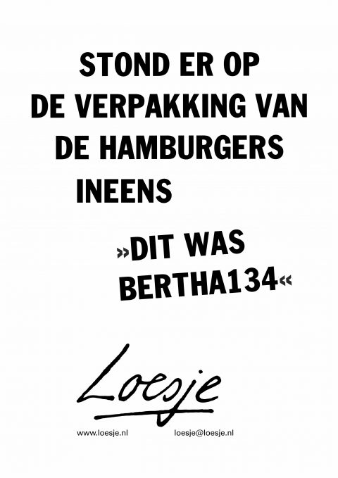 Stond er op de verpakking van de hamburgers ineens dit was bertha134