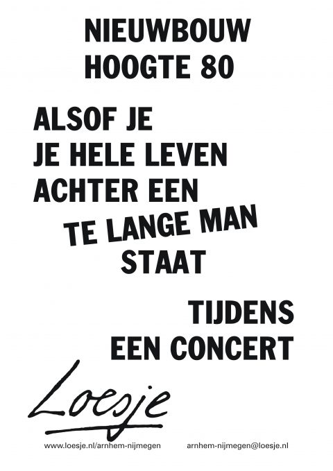 nieuwbouw hoogte 80 alsof je je hele leven achter een te lange man staat tijdens een concert