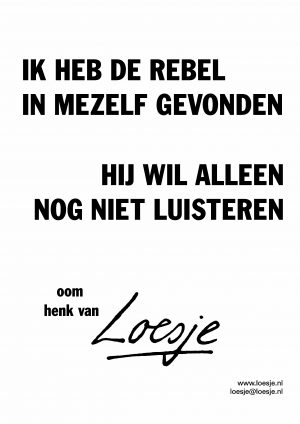 ik heb de rebel in mezelf gevonden hij wil alleen nog niet luisteren oom henk van