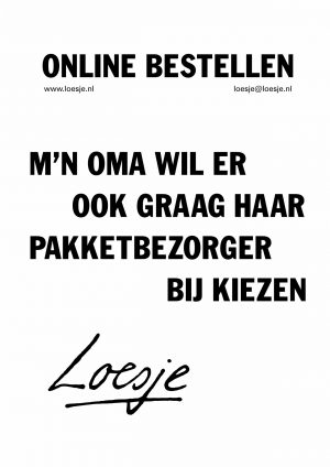 Online bestellen. M’n oma wil er ook graag haar pakketbezorger bij kiezen.