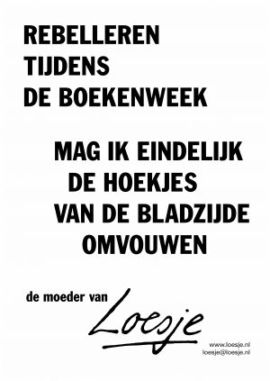 Rebelleren tijdens de boekenweek / mag ik eindelijk de hoekjes van de bladzijde omvouwen / de moeder van