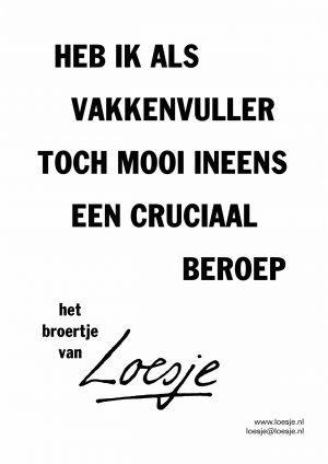 Heb ik als vakkenvuller toch mooi ineens een cruciaal beroep