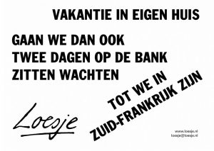 Vakantie in eigen huis / gaan we dan ook twee dagen op de bank zitten wachten / tot we in Zuid-Frankrijk zijn