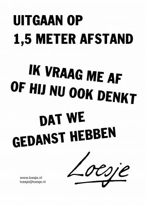 Uitgaan op 1,5 meter afstand / ik vraag me af of hij nu ook denkt / dat we gedanst hebben