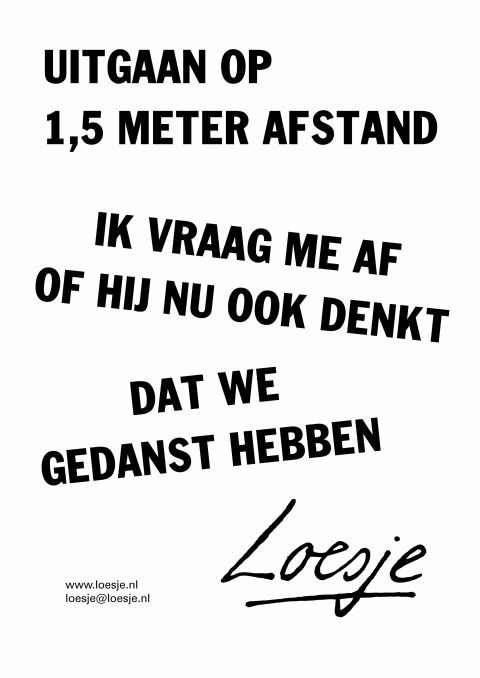 Uitgaan op 1,5 meter afstand / ik vraag me af of hij nu ook denkt / dat we gedanst hebben