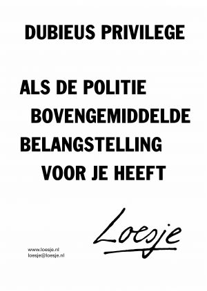 Dubieus privilege / als de politie bovengemiddelde belangstelling voor je heeft