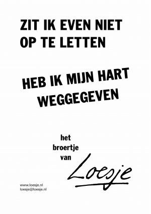 Zit ik even niet op te letten / heb ik mijn hart weggeven