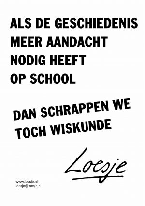 Als de geschiedenis meer aandacht nodig heeft op school / dan schrappen we toch wiskunde