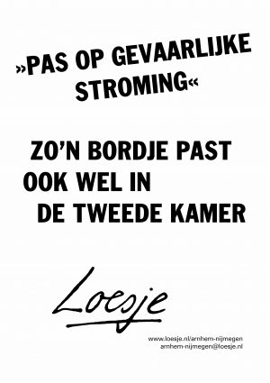 “Pas op gevaarlijke stroming” zo’n bordje past ook wel in de Tweede Kamer