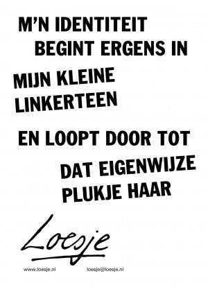 M’n identiteit begint ergens in mijn kleine linkerteen en loopt door tot dat eigenwijze plukje haar