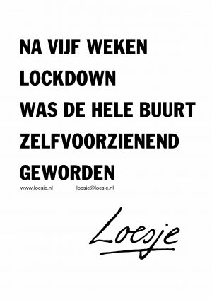 Na vijf weken lockdown was de hele buurt zelfvoorzienend geworden