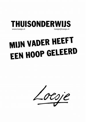 Thuisonderwijs / mijn vader heeft een hoop geleerd