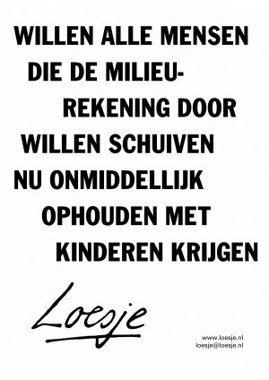 Willen alle mensen die de milieurekening door willen schuiven nu onmiddellijk ophouden met kinderen krijgen