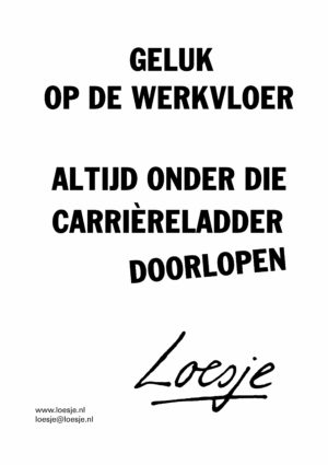 Geluk op de werkvloer / altijd onder die carrièreladder doorlopen