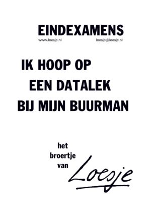 Eindexamens / ik hoop op een datalek bij mijn buurma