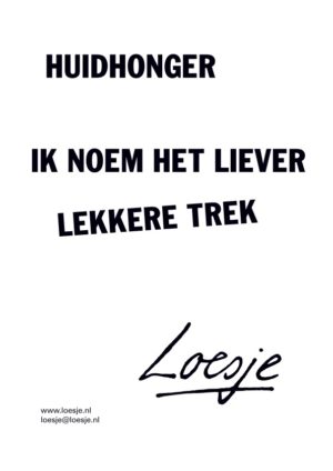 Huidhonger / ik noem het liever lekkere trek