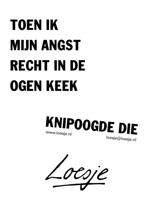 Toen ik mijn angst recht in de ogen keek / knipoogde die