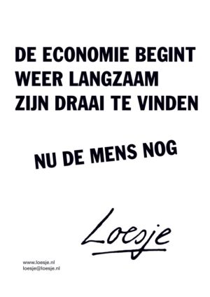 De economie begint weer langzaam zijn draai te vinden / nu de mens nog