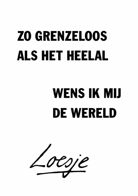 Zo grenzeloos als het heelal wens ik mij de wereld