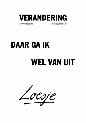 Verandering daar ga ik wel van uit