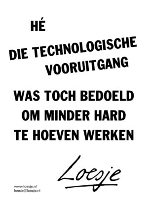 Hé die technologische vooruitgang was toch bedoeld om minder hard te hoeven werken