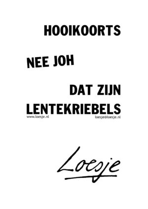 Hooikoorst/ nee joh/ dat zijn lentekriebels