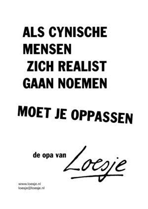 Als cynische mensen zich realist gaan noemen/ moet je oppassen – de opa van Loesje