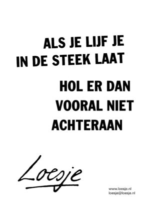 Als je lijf je in de steek laat/ hol er dan vooral niet achteraan