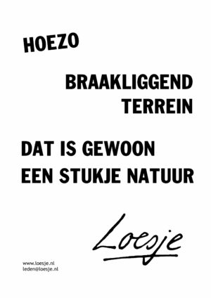 Hoezo/ braakliggend terrein/ dat is gewoon een stukje natuur